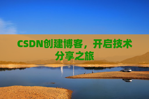 CSDN创建博客，开启技术分享之旅